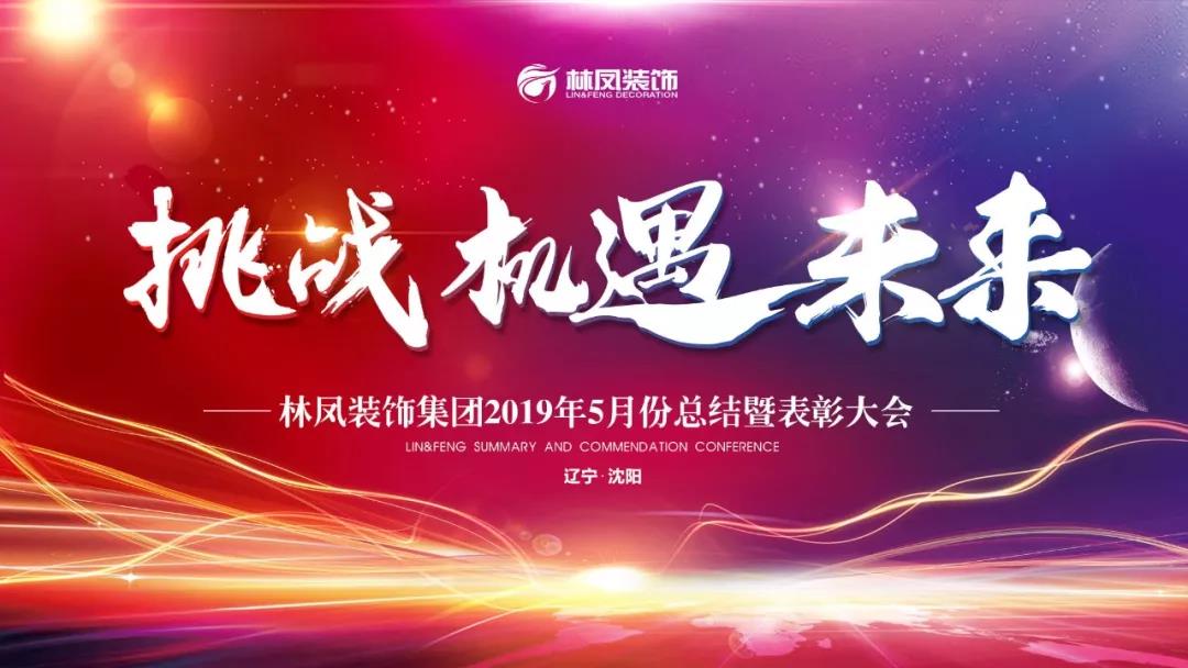 【挑戰(zhàn) 機(jī)遇 未來】賀林鳳裝飾集團(tuán)2019年5月總結(jié)暨表彰大會華彩謝幕